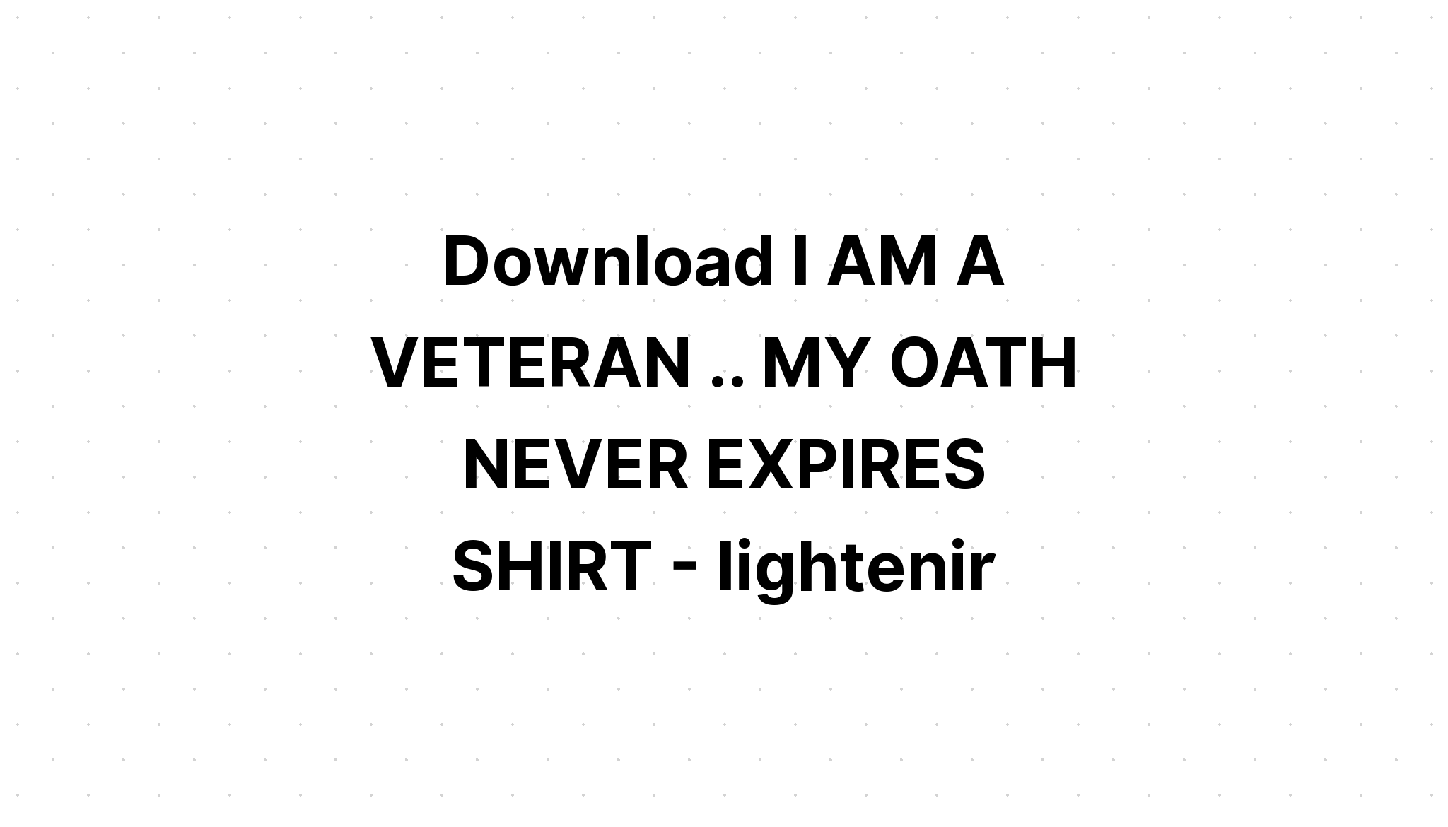 Download I'm A Veteran My Oath Never Expires SVG File